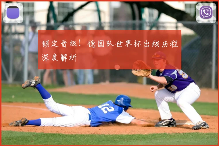 锁定晋级！德国队世界杯出线历程深度解析