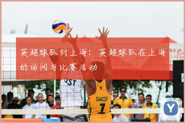英超球队到上海:英超球队在上海的访问与比赛活动
