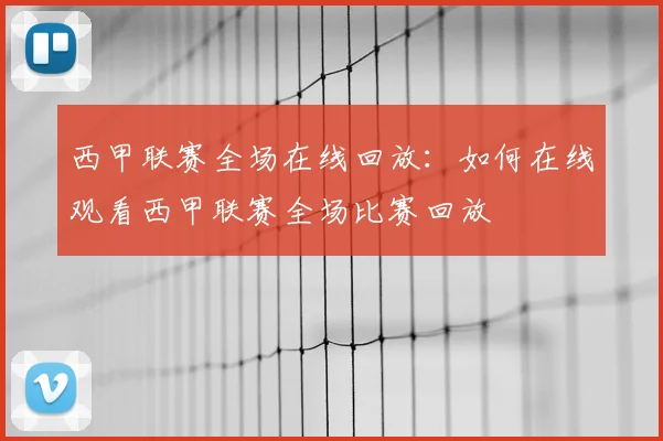 西甲联赛全场在线回放:如何在线观看西甲联赛全场比赛回放